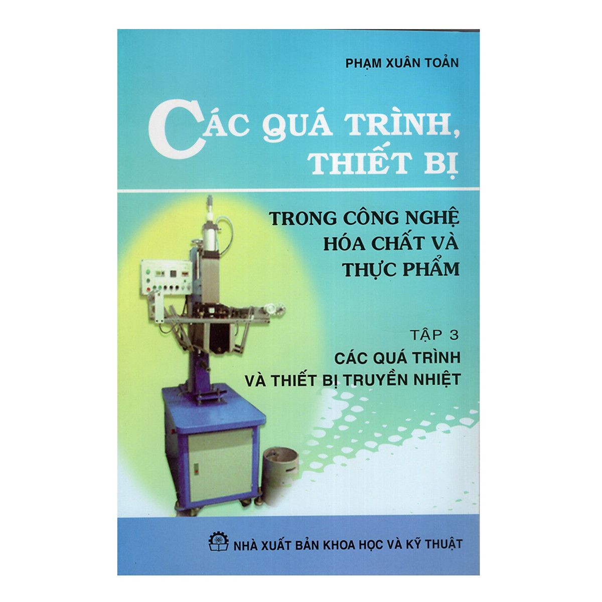 Các Quá Trình, Thiết Bị Trong Công Nghệ Hóa Chất Và Thực Phẩm - Tập 3: Các Quá Trình Và Thiết Bị Truyền Nhiệt