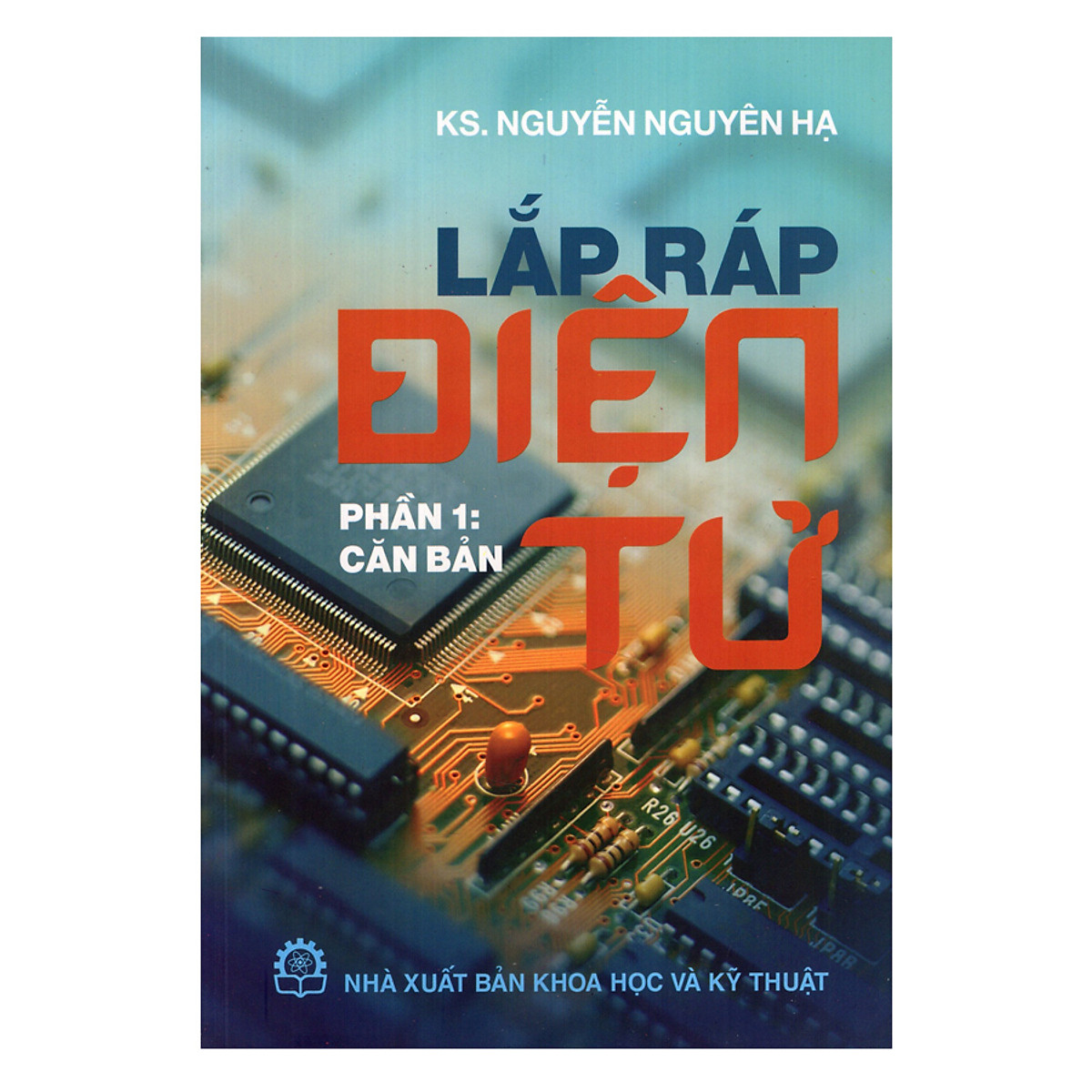 Lắp Ráp Điện Tử - Phần 1: Căn Bản