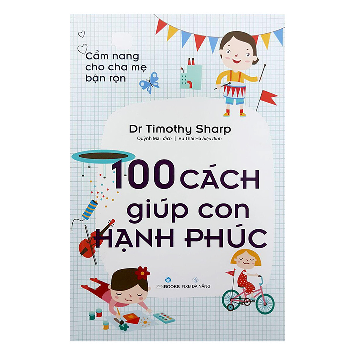 Cẩm Nang Cho Cha Mẹ Bận Rộn - 100 Cách Giúp Con Hạnh Phúc