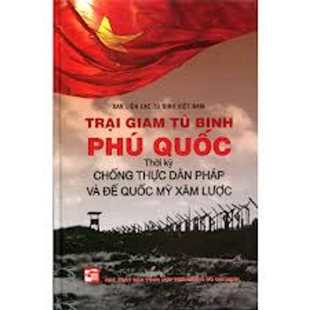 Trại Giam Tù Binh Phú Quốc - Thời Kỳ Chống Thực Dân Pháp Và Đế Quốc Mỹ Xâm Lược