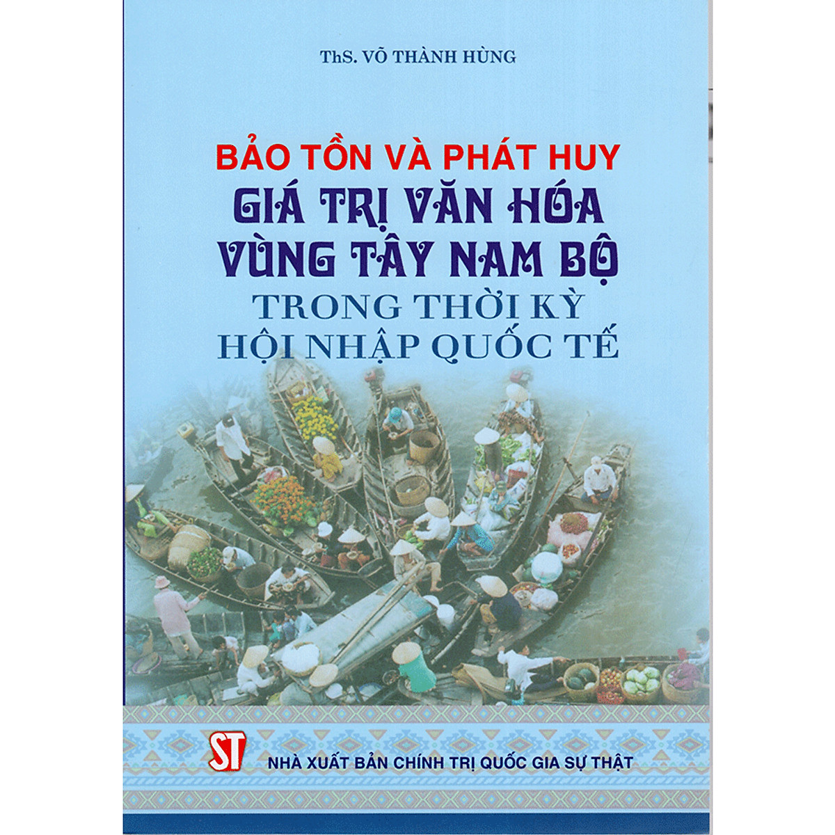 Sách Bảo Tồn Và Phát Huy Giá Trị Văn Hóa Vùng Tây Nam Bộ Trong Thời Kỳ Hội Nhập Quốc Tế
