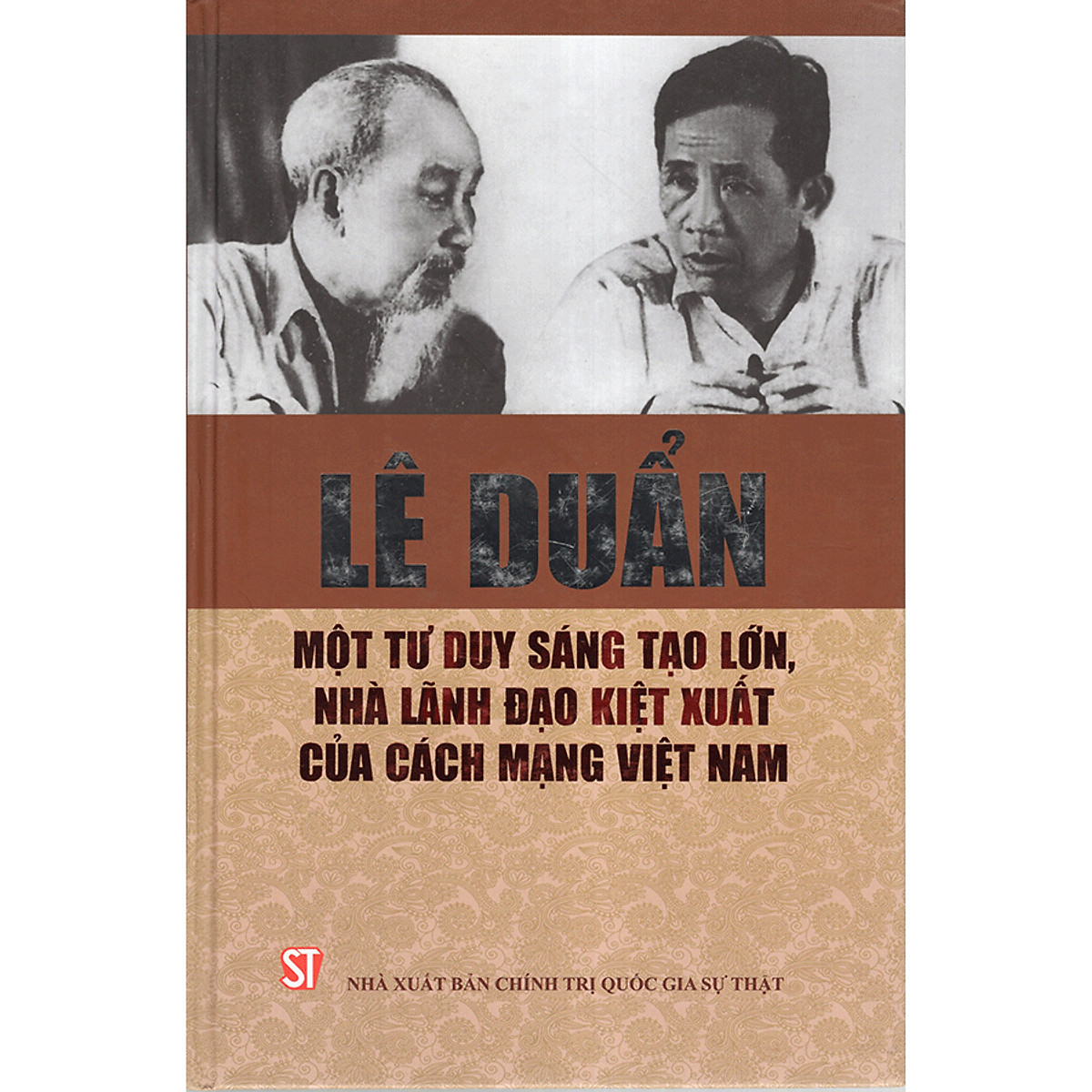 Sách Lê Duẩn - Một Tư Duy Sáng Tạo Lớn, Nhà Lãnh Đạo Kiệt Xuất Của Cách Mạng Việt Nam