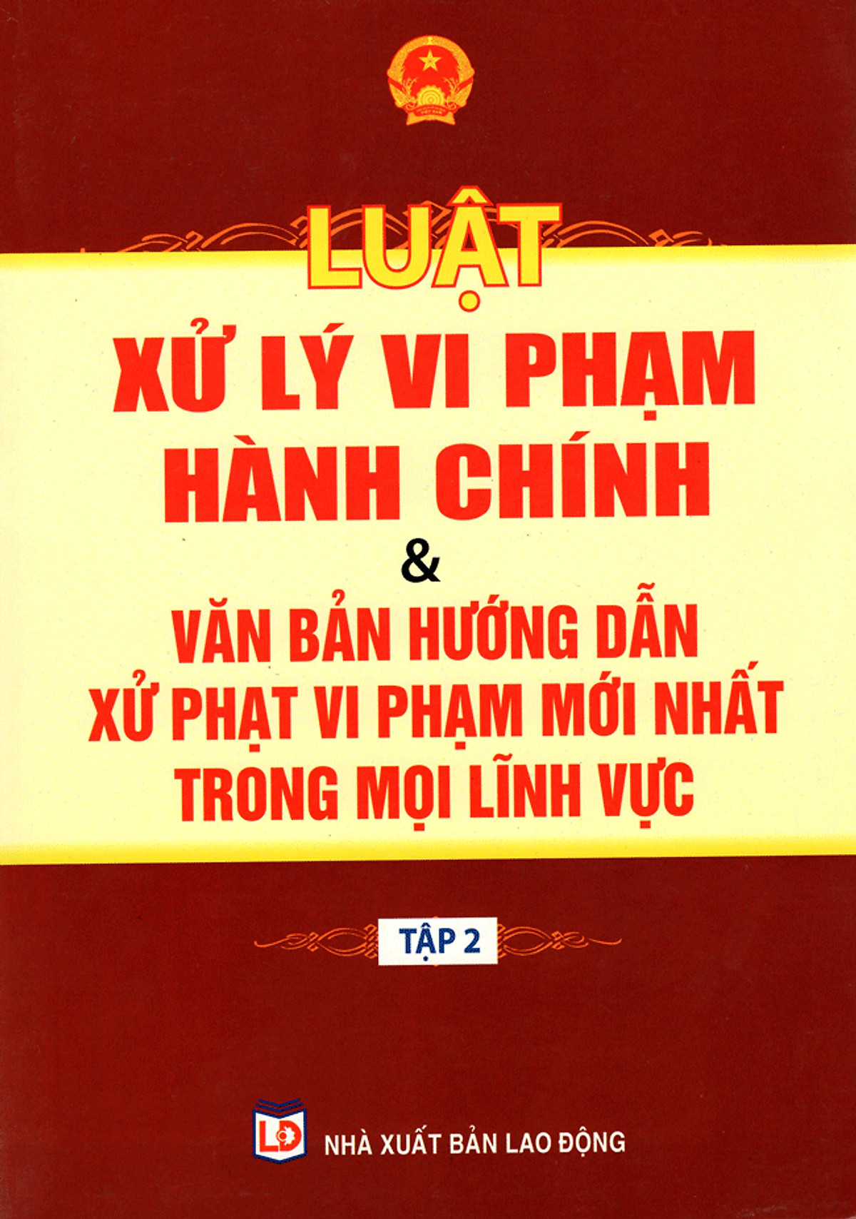 Luật Xử Lý Vi Phạm Hành Chính & Văn Bản Hướng Dẫn Xử Phạt Vi Phạm Mới Nhất Trong Mọi Lĩnh Vực (Tập 2)