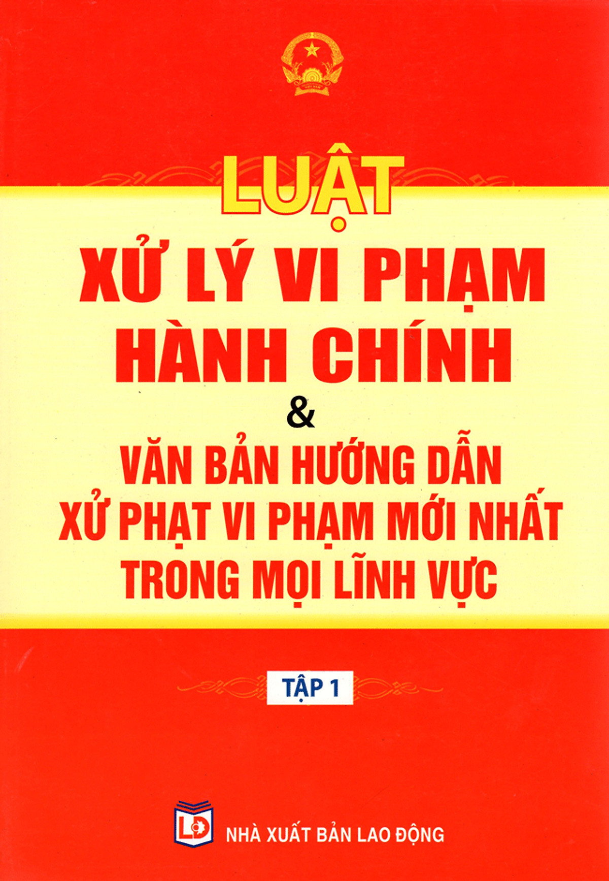 Luật Xử Lý Vi Phạm Hành Chính & Văn Bản Hướng Dẫn Xử Phạt Vi Phạm Mới Nhất Trong Mọi Lĩnh Vực (Tập 1)