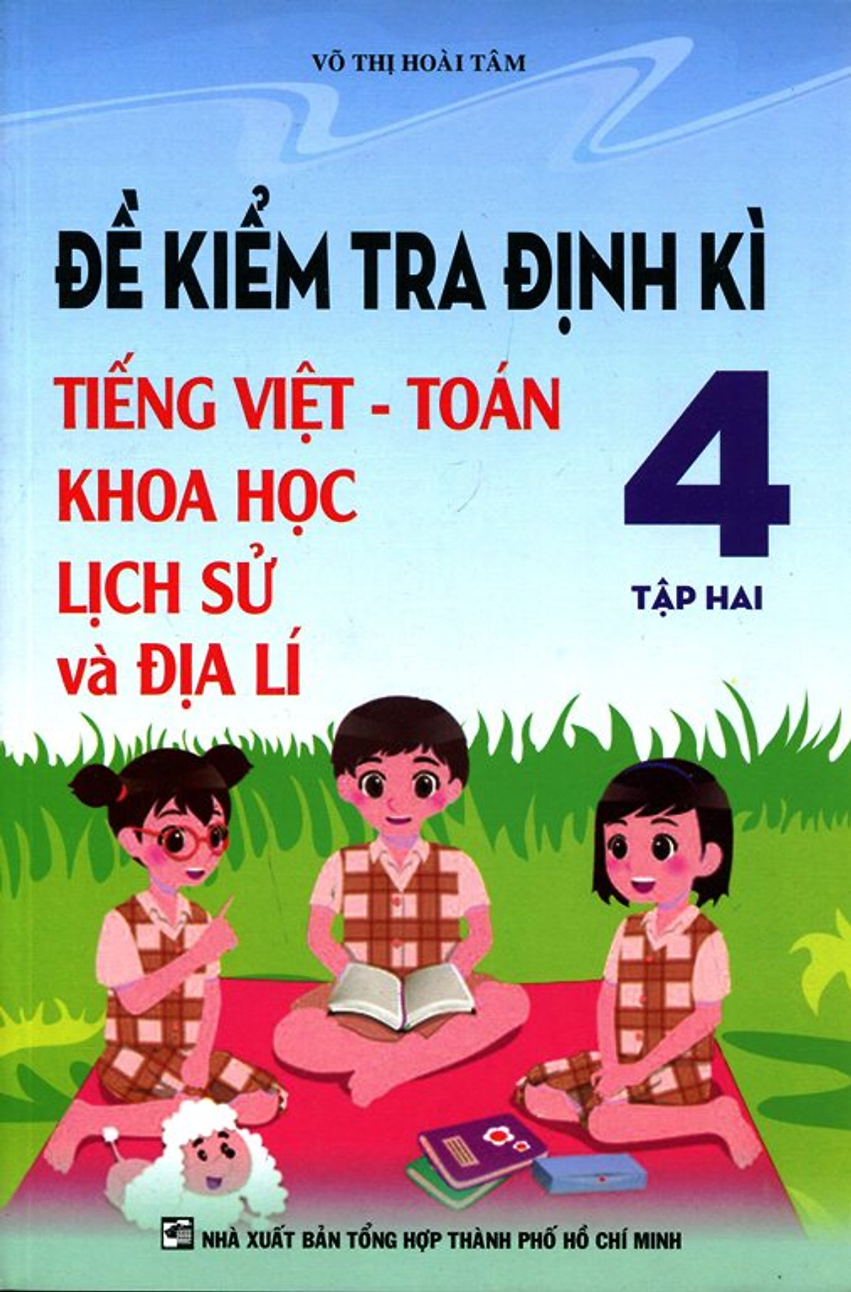 Đề Kiểm Tra Định Kì Tiếng Việt - Toán - Khoa Học - Lịch Sử Và Địa Lí Lớp 4 (Tập 2)