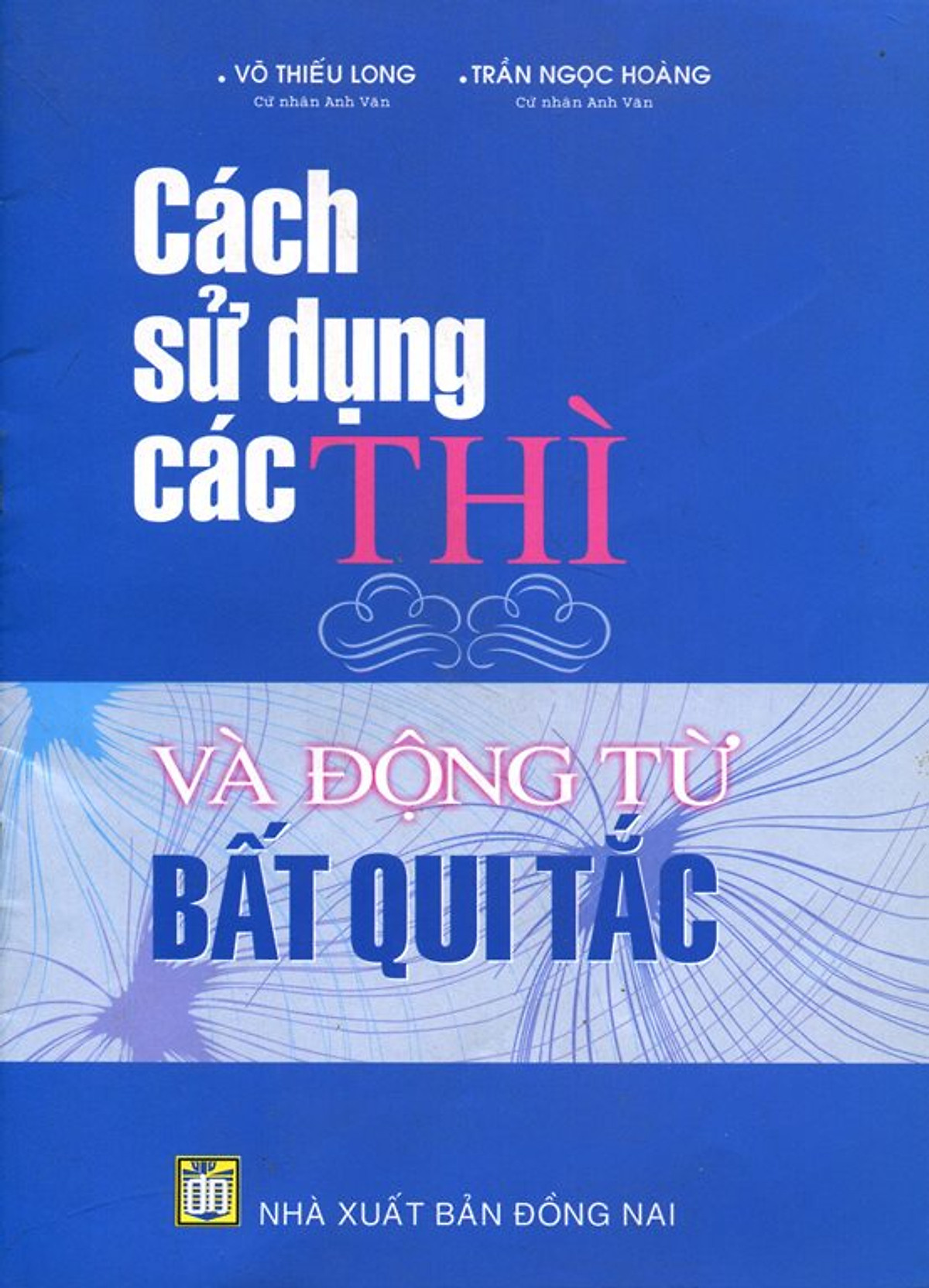 Cách Sử Dụng Các Thì Và Động Từ Bất Qui Tắc (Tái Bản)