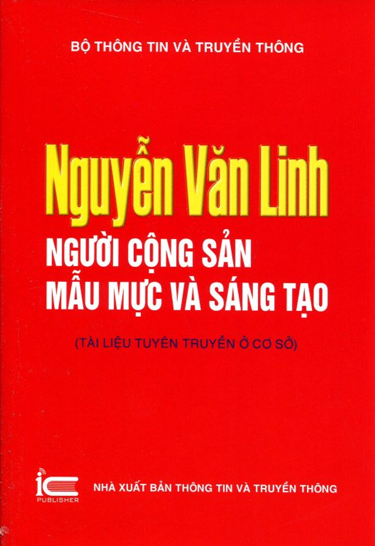 Nguyễn Văn Linh - Người Cộng Sản Mẫu Mực Và Sáng Tạo