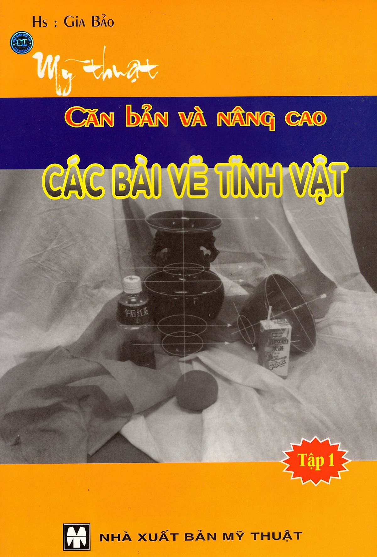 Mỹ Thuật Căn Bản Và Nâng Cao - Các Bài Vẽ Tĩnh Vật (Tập 1)