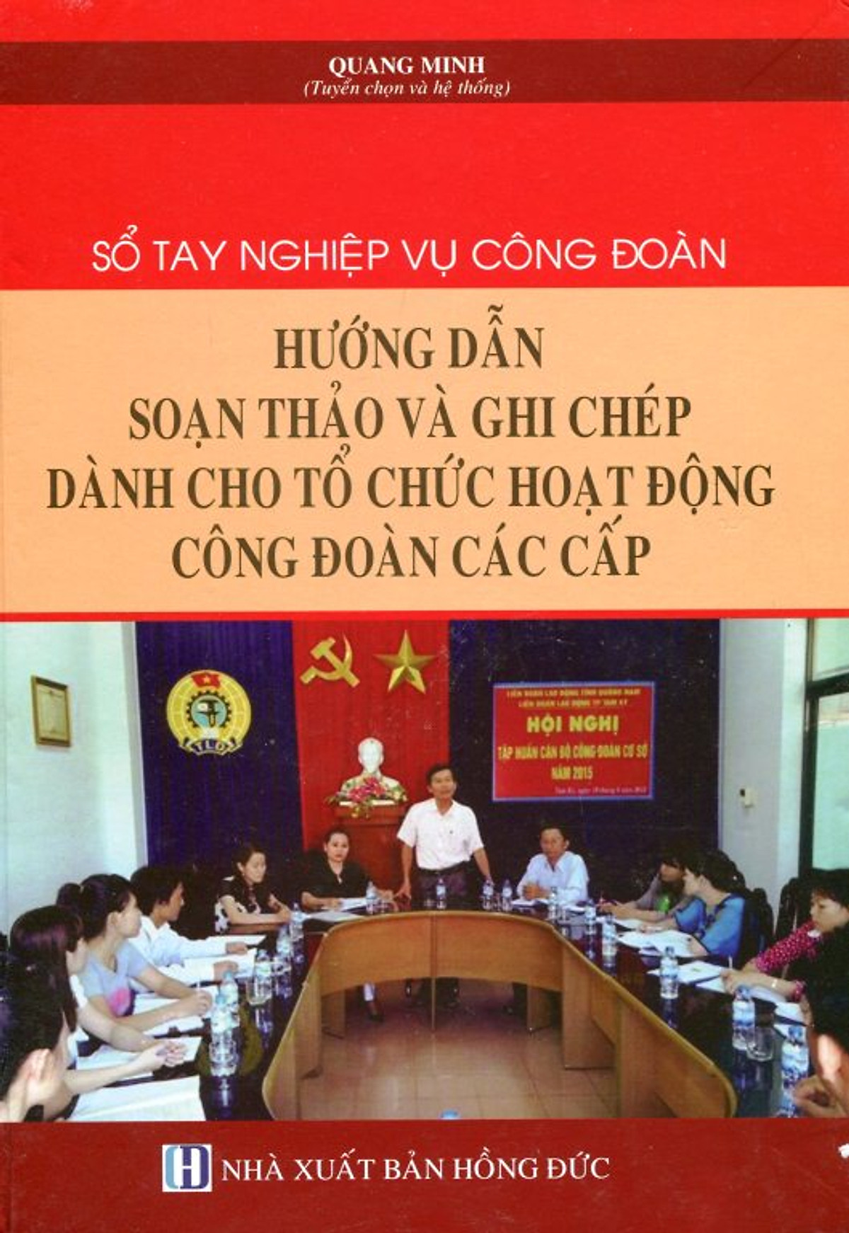 Sổ Tay Nghiệp Vụ Công Đoàn - Hướng Dẫn Soạn Thảo Và Ghi Chép Dành Cho Tổ Chức Hoạt Động Công Đoàn Các Cấp