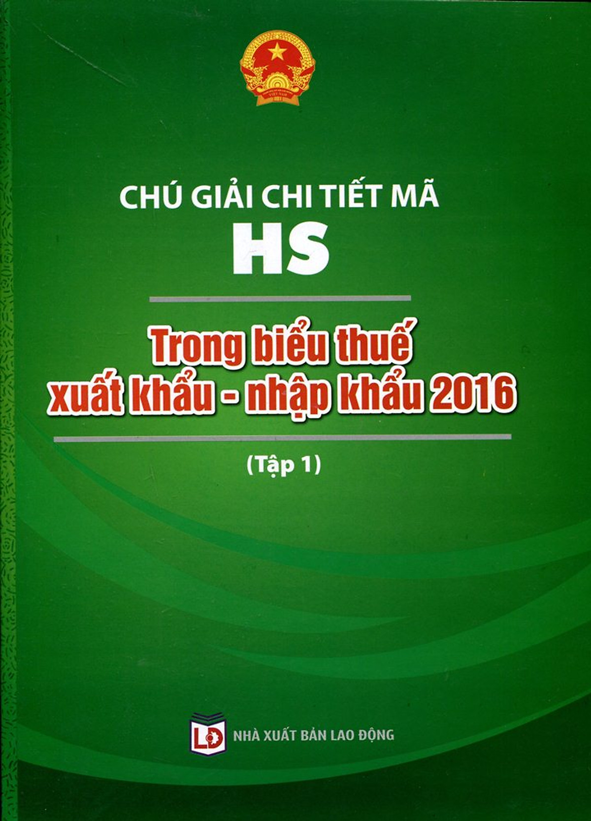 Chú Giải Chi Tiết Mã HS Trong Biểu Thuế Xuất Khẩu - Nhập Khẩu 2016 (Tập 1)