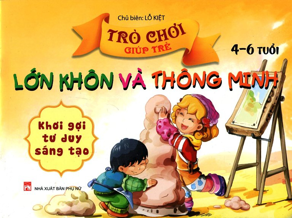 Trò Chơi Giúp Trẻ Lớn Khôn Và Thông Minh (4-6 Tuổi) - Khơi Gợi Tư Duy Sáng Tạo