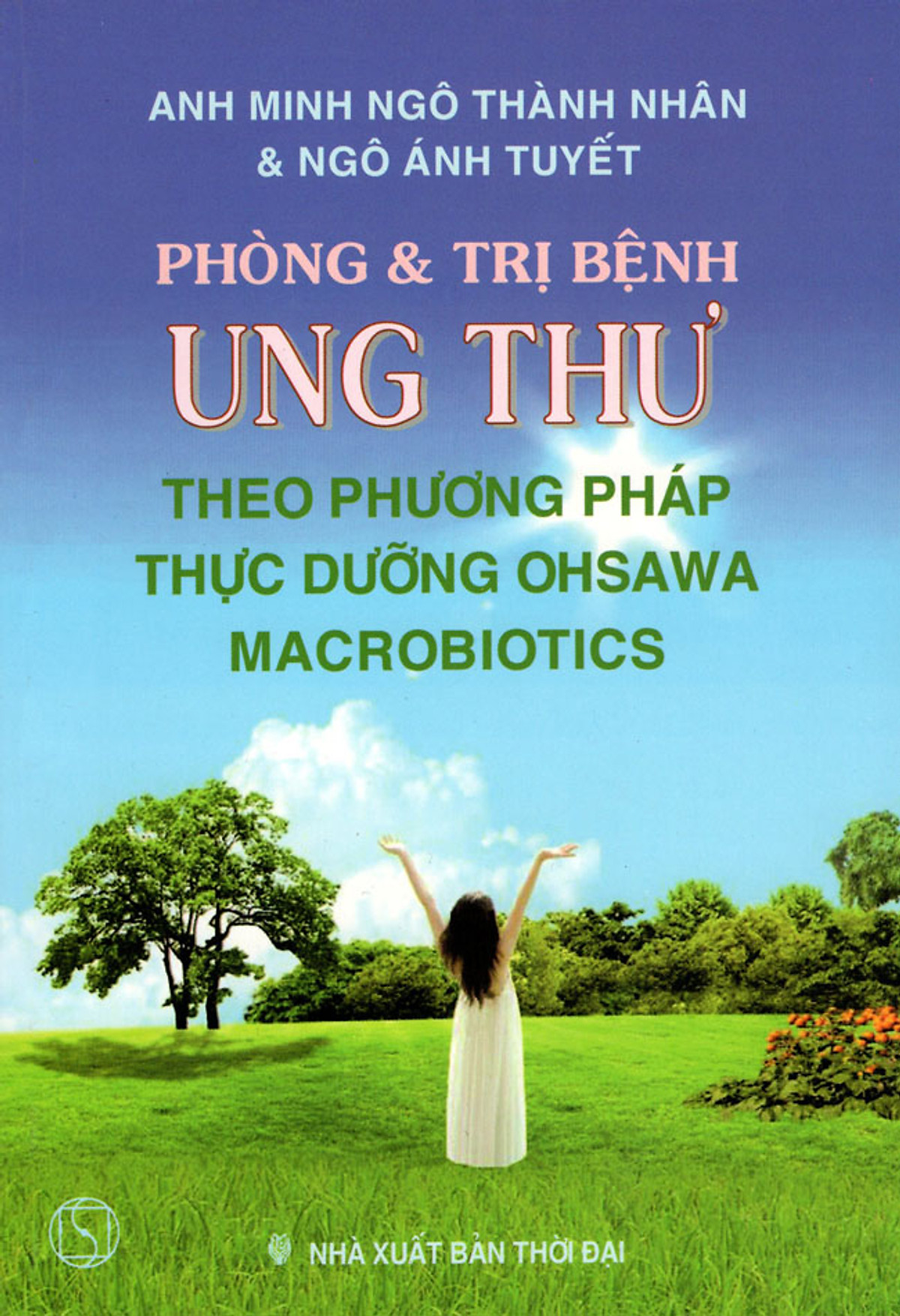 Phòng & Trị Bệnh Ung Thư Theo Phương Pháp Thực Dưỡng Ohsawa Macrobiotics (Tái Bản)