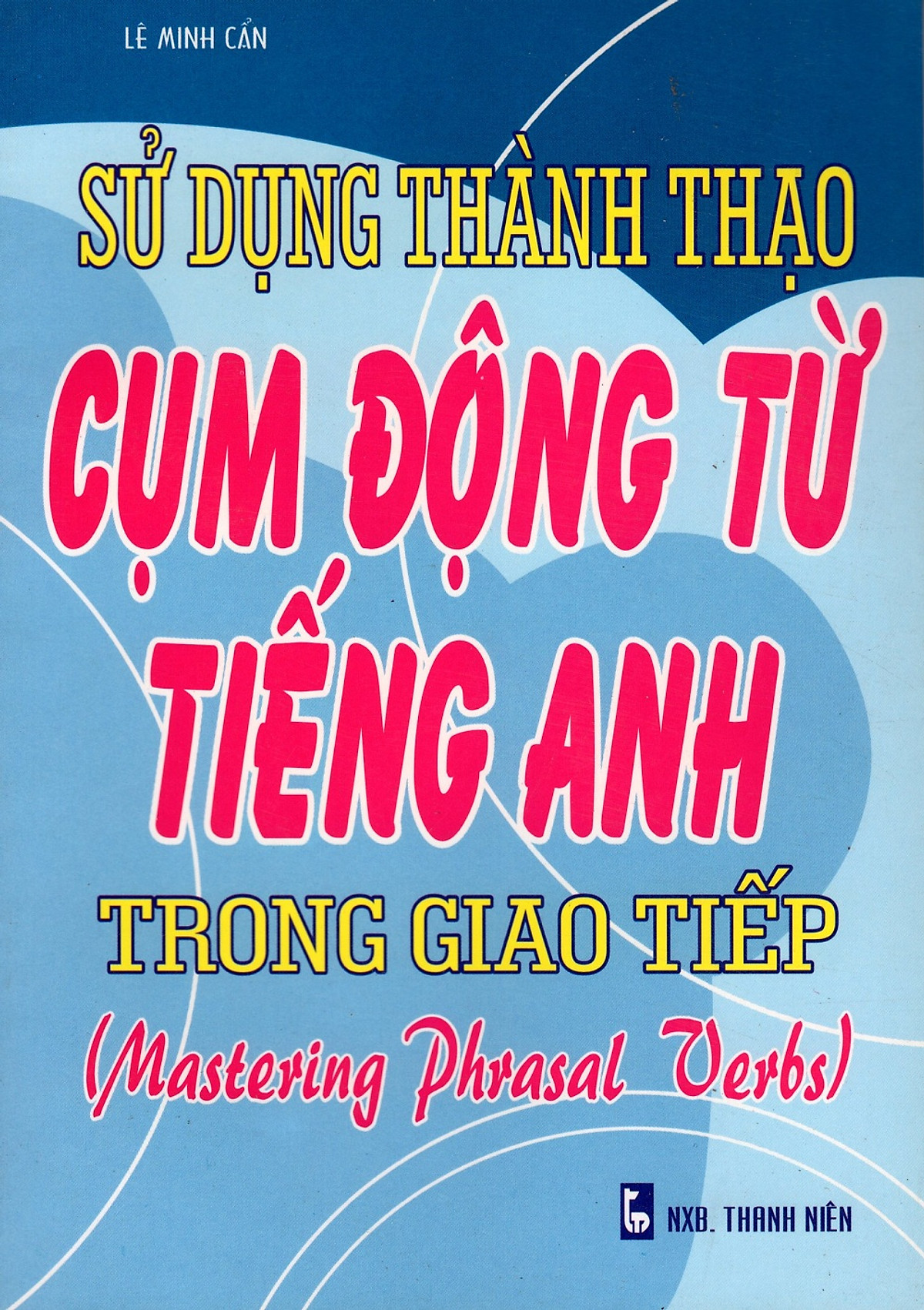 Sử Dụng Thành Thạo Cụm Động Từ Tiếng Anh Trong Giao Tiếp