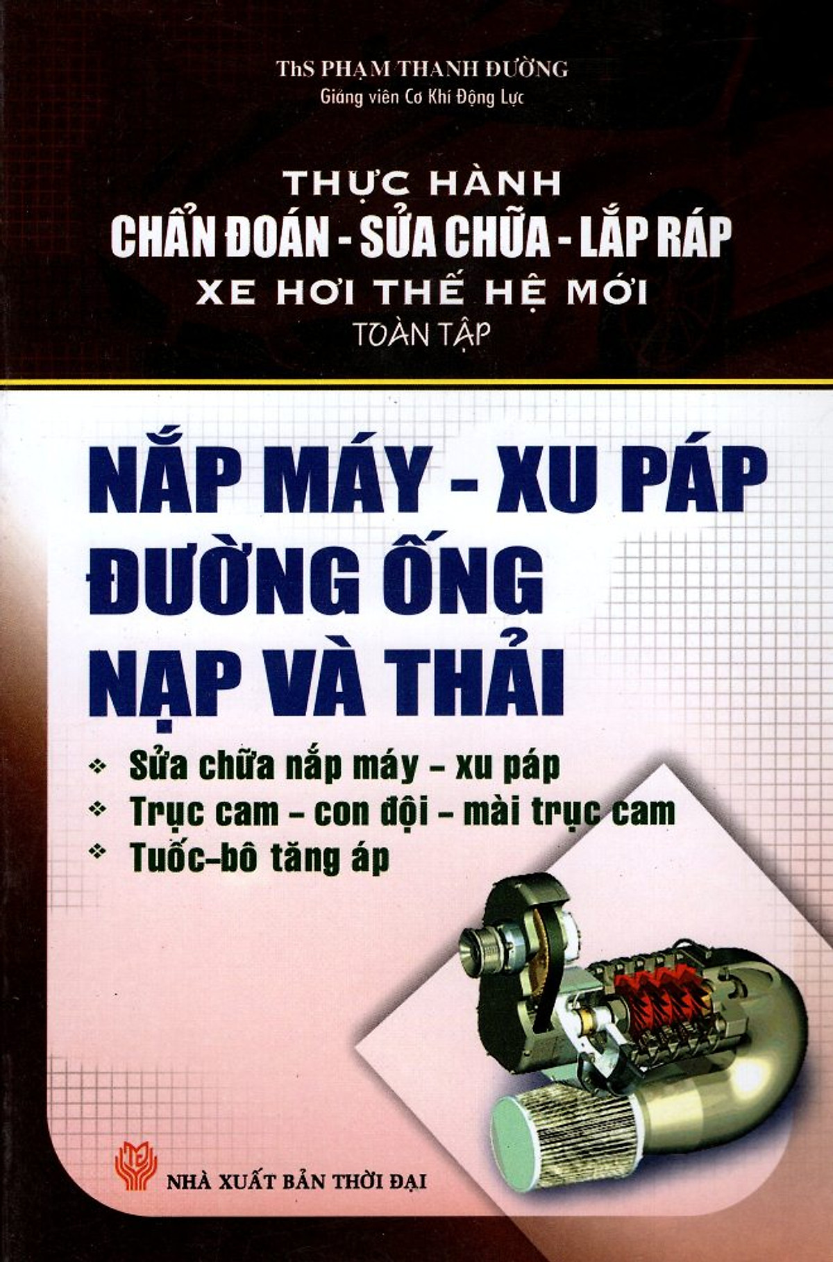 Thực Hành Chẩn Đoán - Sửa Chữa - Lắp Ráp Xe Hơi Thế Hệ Mới (Toàn Tập) - Nắp Máy, Xu Páp Đường Ống Nạp Và Thải