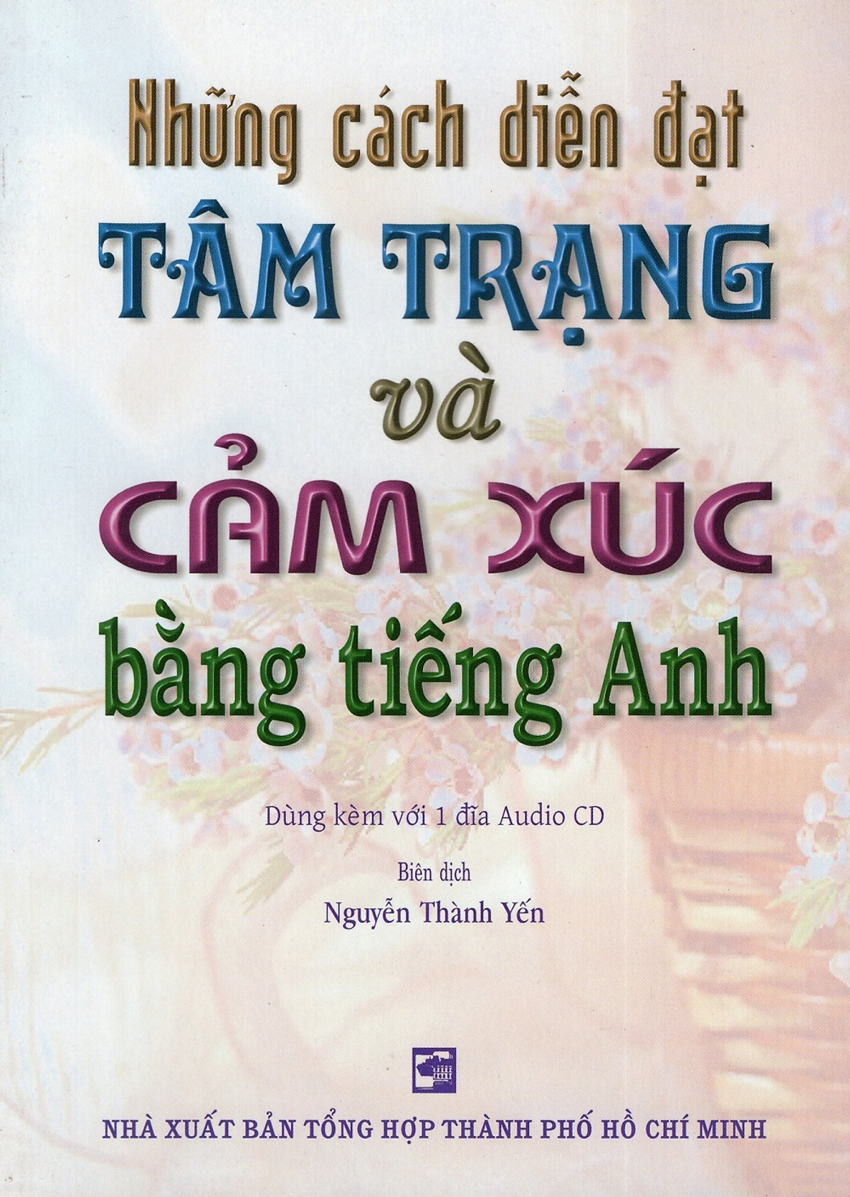 Những Cách Diễn Đạt Tâm Trạng Và Cảm Xúc Bằng Tiếng Anh (Kèm CD)