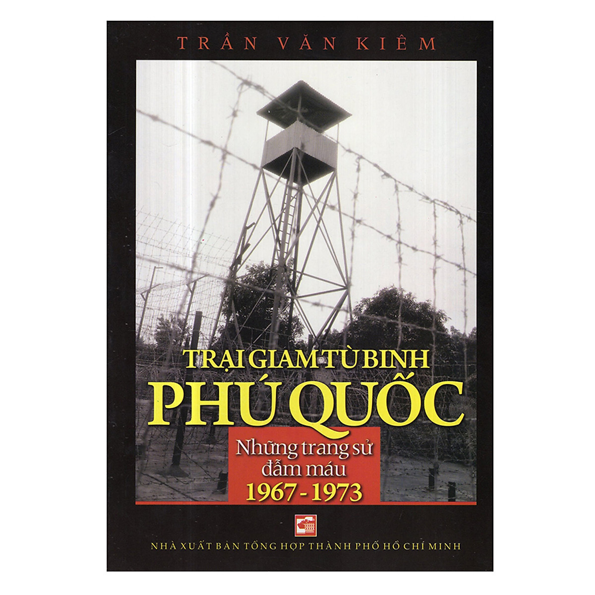 Trại Giam Tù Binh Phú Quốc - Những Trang Sử Đẫm Máu (1967 - 1973)