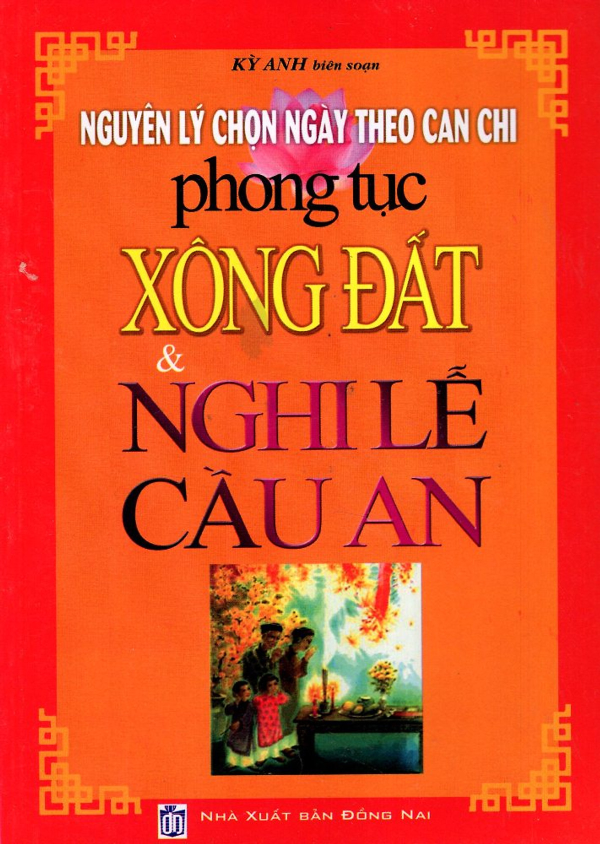 Nguyên Lý Chọn Ngày Theo Can Chi Phong Tục Xông Đất & Nghi Lễ Cầu An 