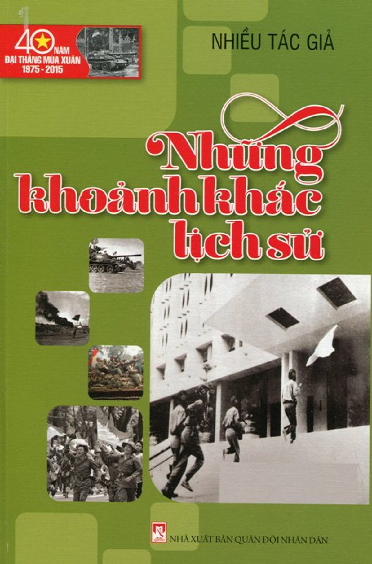 40 Năm Đại Thắng Mùa Xuân 1975-2015 - Những Khoảnh Khắc Lịch Sử