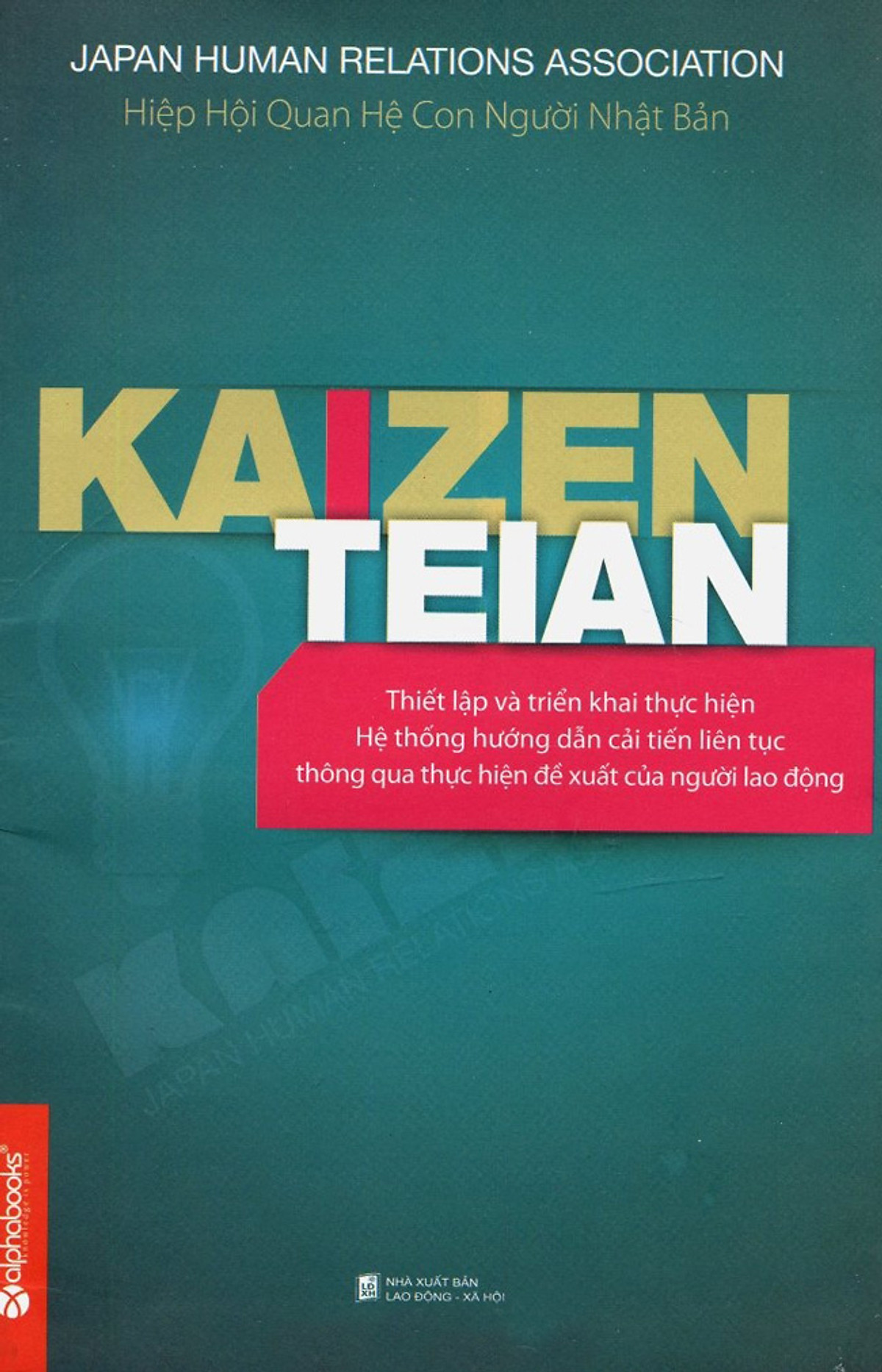 Kaizen Teian - Hướng Dẫn Triển Khai Hệ Thống Đề Xuất Cải Tiến Liên Tục Thông Qua Thực Hiện Đề Xuất Của Người Lao Động (Tái Bản 2 - 2013)