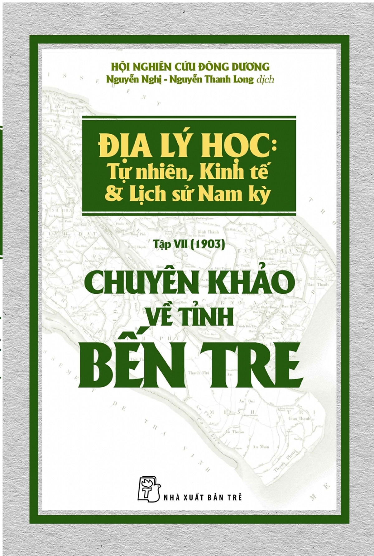 Chuyên Khảo Về Tỉnh Bến Tre - Địa Lý Học: Tự Nhiên, Kinh Tế & Lịch Sử Nam Kỳ.