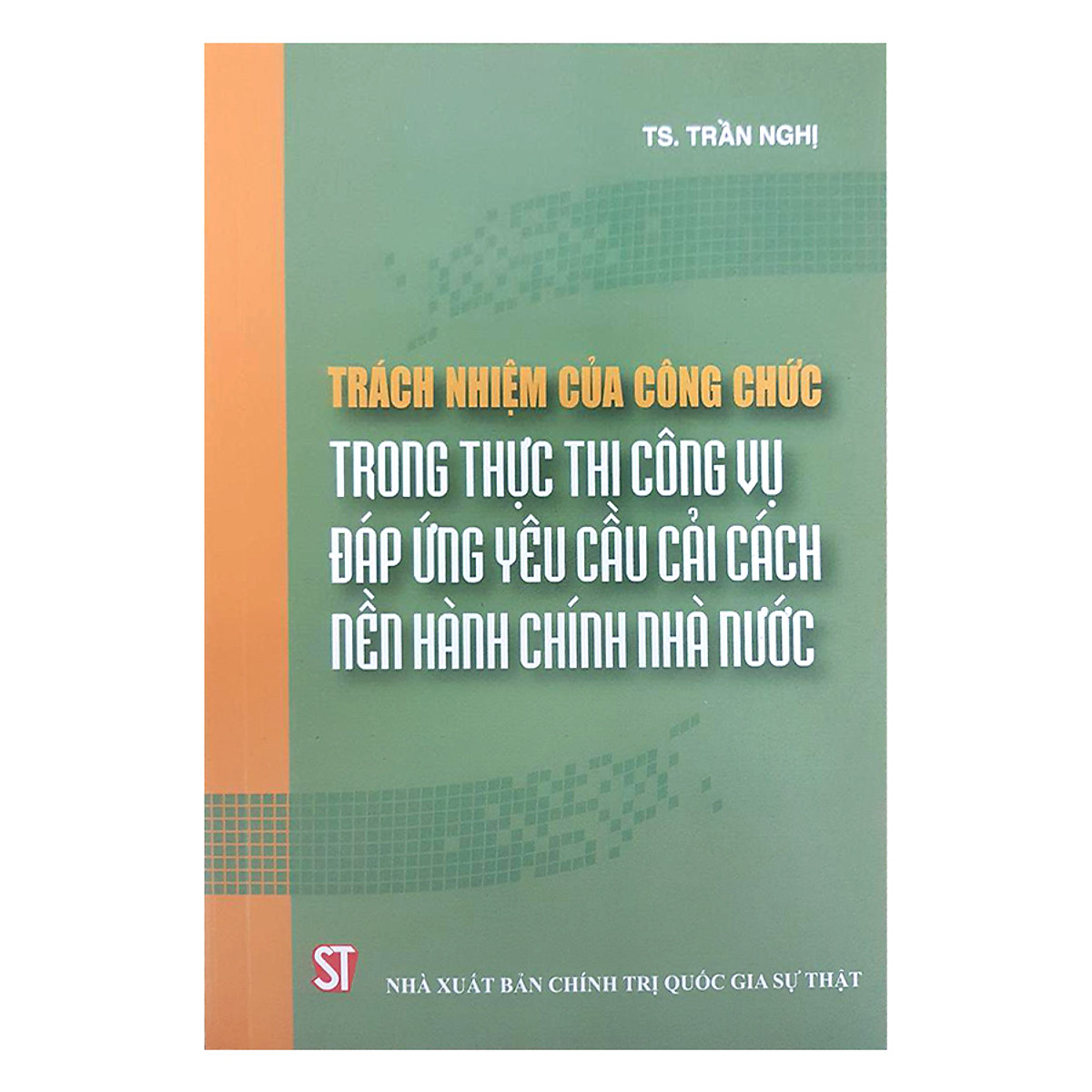 Trách Nhiệm Của Công Chức Trong Thực Thi Công Vụ Đáp Ứng Yêu Cầu Cải Cách Nền Hành Chính Nhà Nước