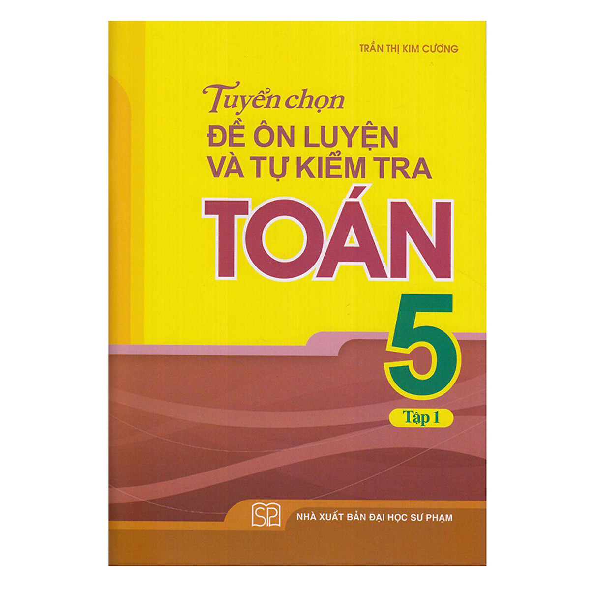 Tuyển Chọn Đề Ôn Luyện Và Tự Kiểm Tra Toán Lớp 5 - Tập 1