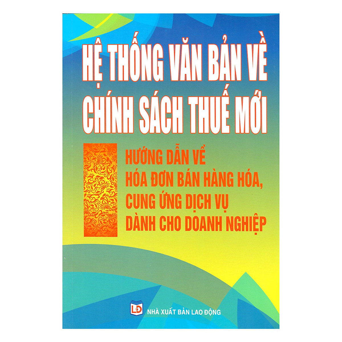 Hệ Thống Văn Bản Về Chính Sách Thuế Mới – Hướng Dẫn Về Hóa Đơn Bán Hàng Hóa, Cung Ứng Dịch Vụ Dành Cho Doanh Nghiệp