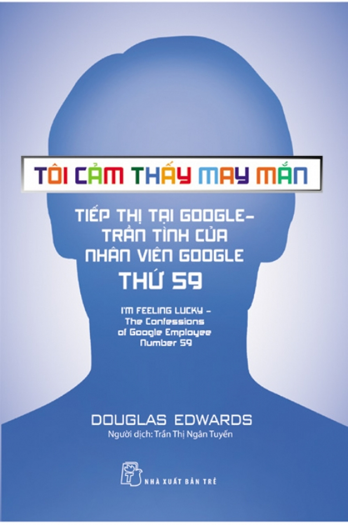 Tôi Cảm Thấy May Mắn - Tiếp Thị Tại Google: Trần Tình Của Nhân Viên Google Thứ 59