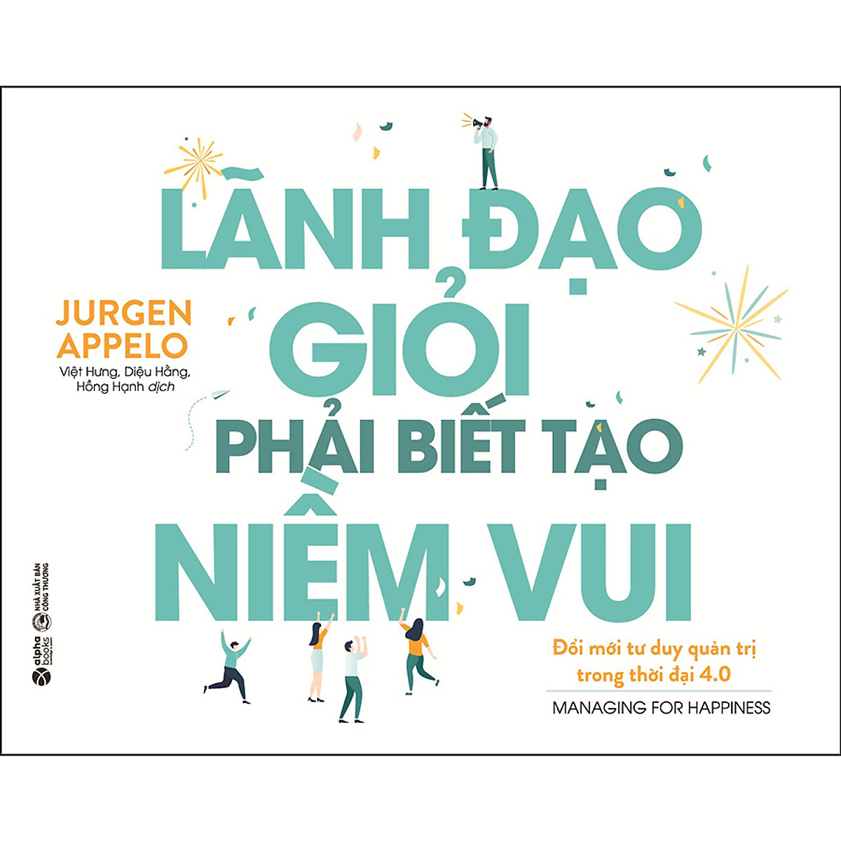 Lãnh Đạo Giỏi Phải Biết Tạo Niềm Vui (Tái Bản)