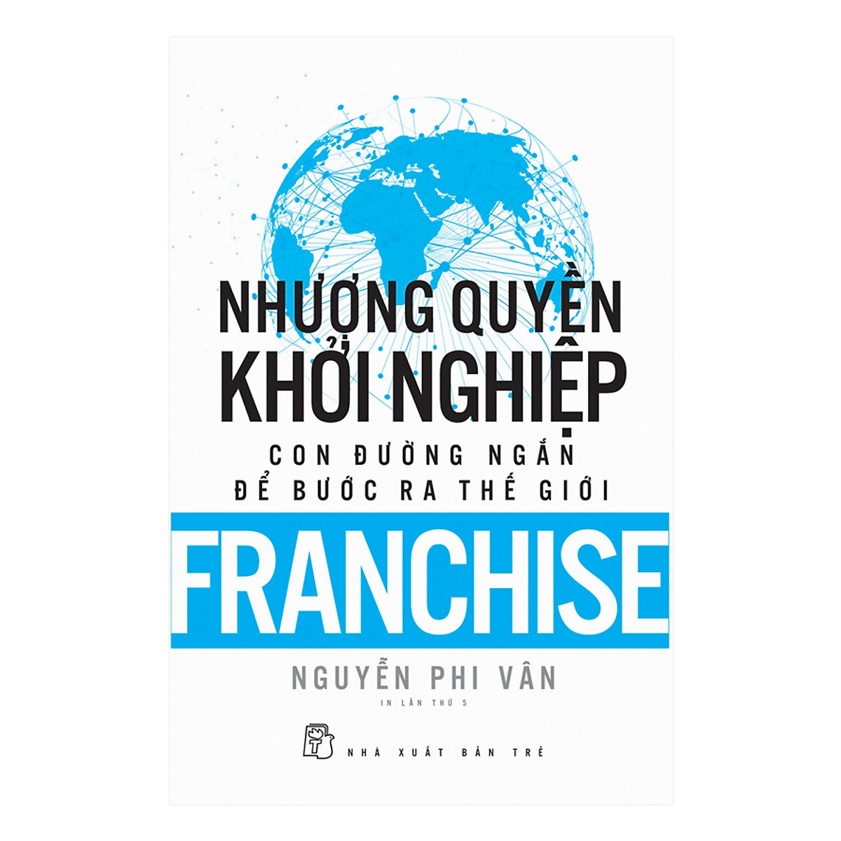 Sách Nhượng Quyền Khỏi Nghiệp - Con Đường Ngắn Để Bước Ra Thế Giới (Tái Bản)