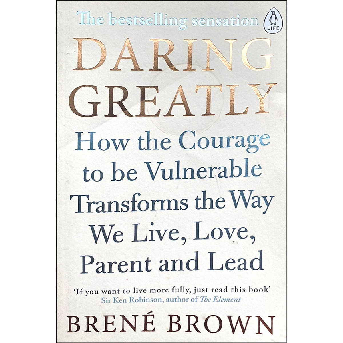 Daring Greatly : How the Courage to Be Vulnerable Transforms the Way We Live , Love , Parent and Lead