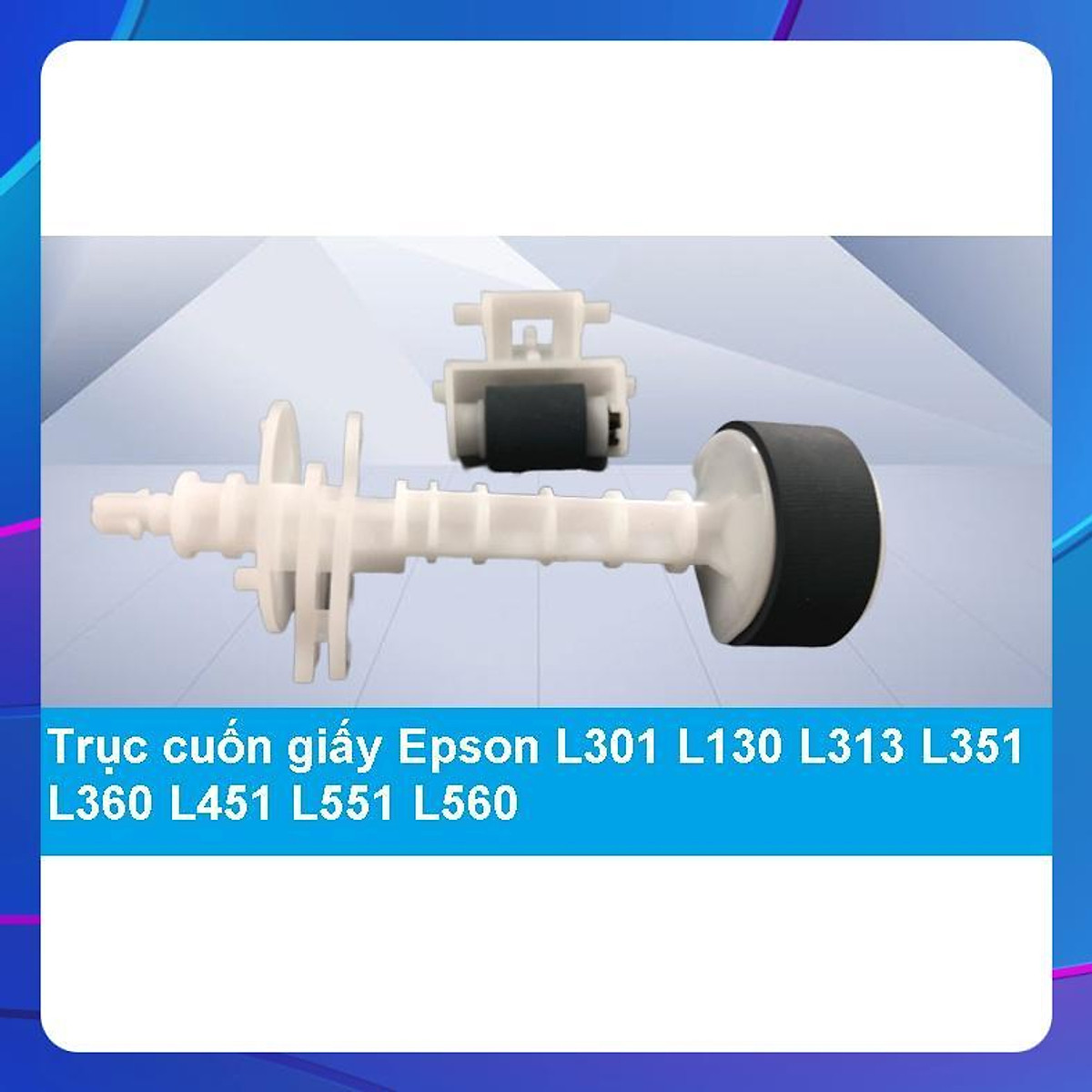 Trục cuốn giấy Epson L301 L130 L313 L351 L360 L451 L551 L560 L565 EPSONL211 303 L350