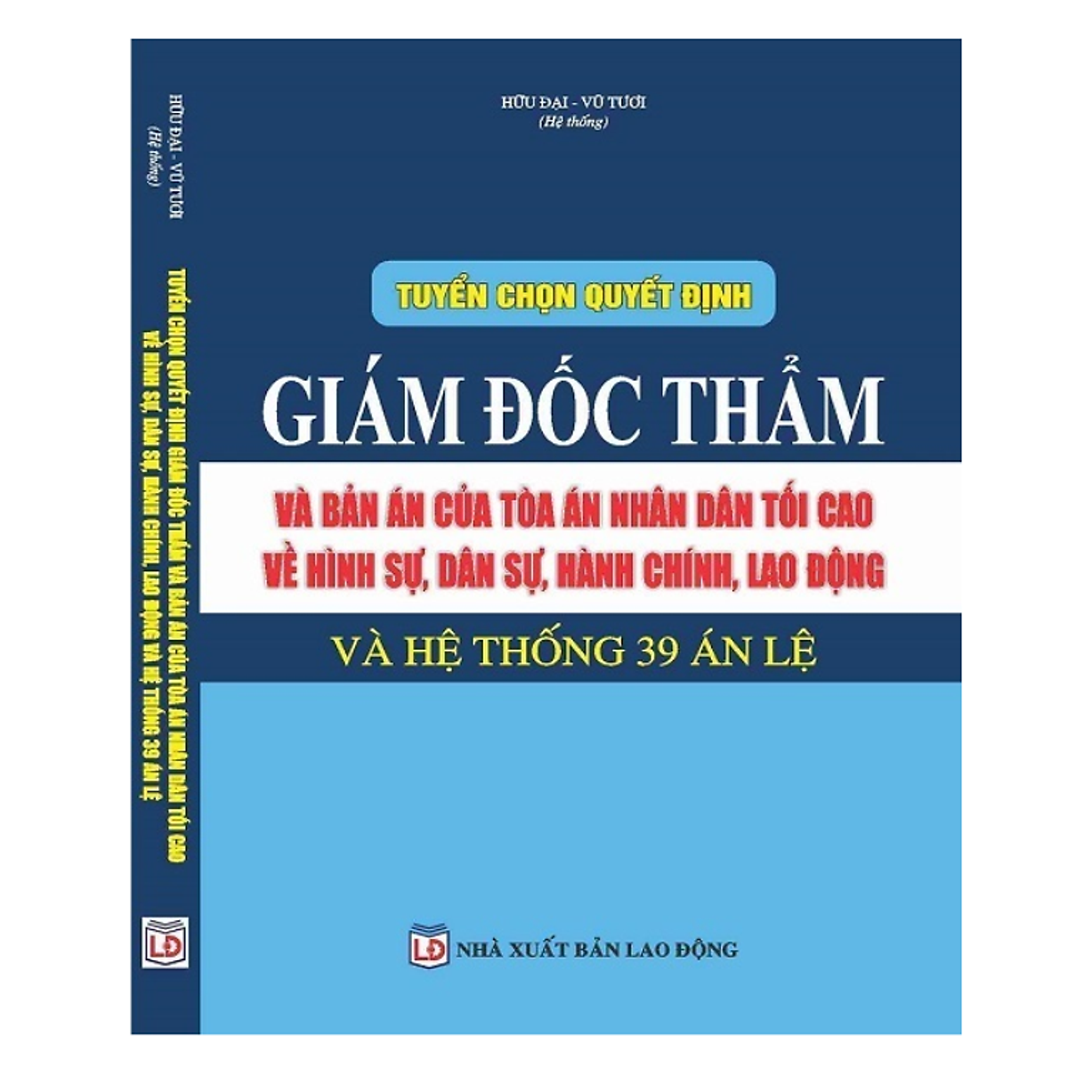 Tuyển Chọn Quyết Định Giám Đốc Thẩm Và Bản Án Của Tòa Án Nhân Dân Tối Cao Về Hình Sự, Dân Sự, Hành Chính, Lao Động Và Hệ Thống 39 Án Lệ