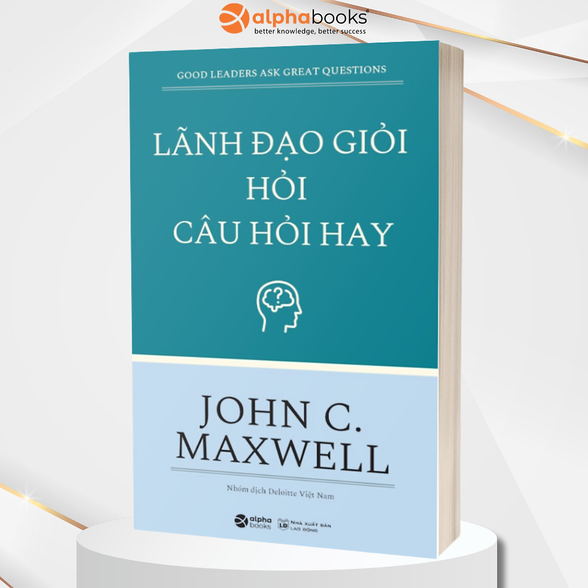 Lãnh Đạo Giỏi Hỏi Câu Hỏi Hay (Tái Bản)