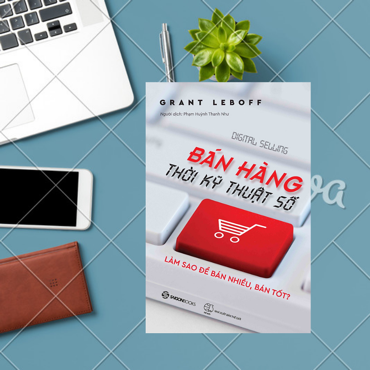 Bán hàng thời kỹ thuật số (Digital Selling: How to Use Social Media and the Web to Generate Leads and Sell More) - Tác giả: Grant Leboff