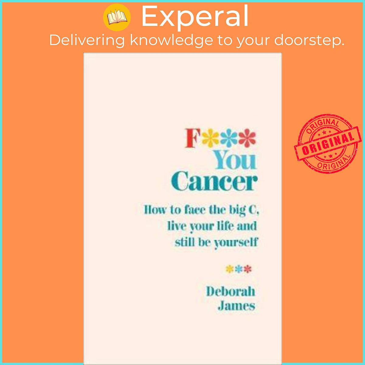 Sách - F*** You Cancer : How to face the big C, live your life and still be you by Deborah James (UK edition, paperback)