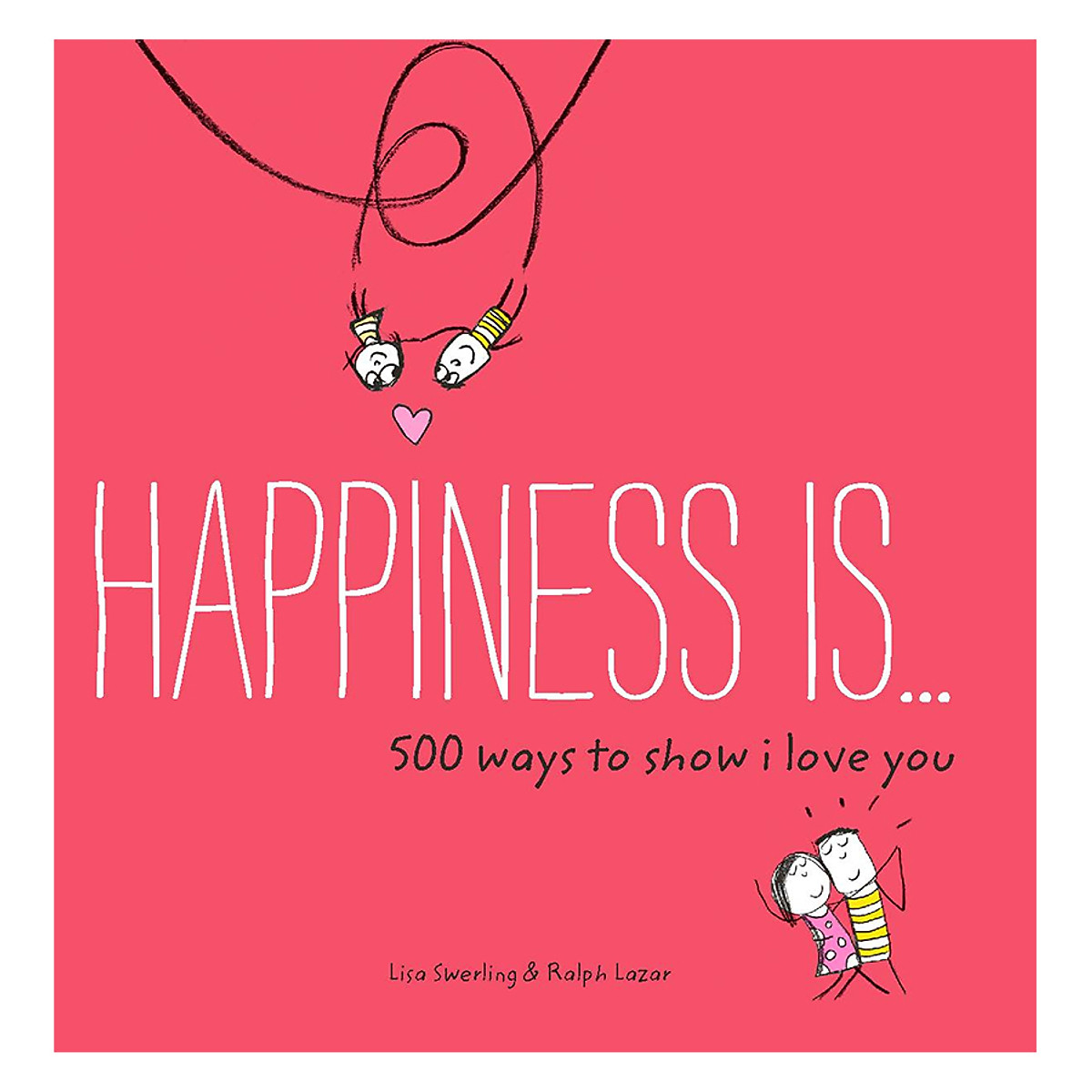 Happiness Is . . . 500 Ways to Show I Love You: (Cute Boyfriend or Girlfriend Gift, Things I Love About You Book) - Happiness Is...