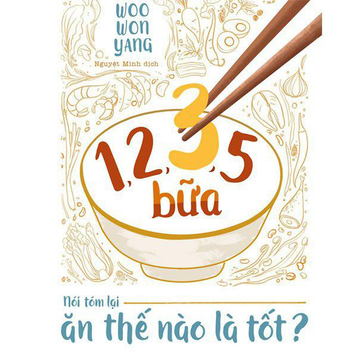 1,2,3,5 Bữa - Nói Tóm Lại Ăn Thế Nào Là Tốt?