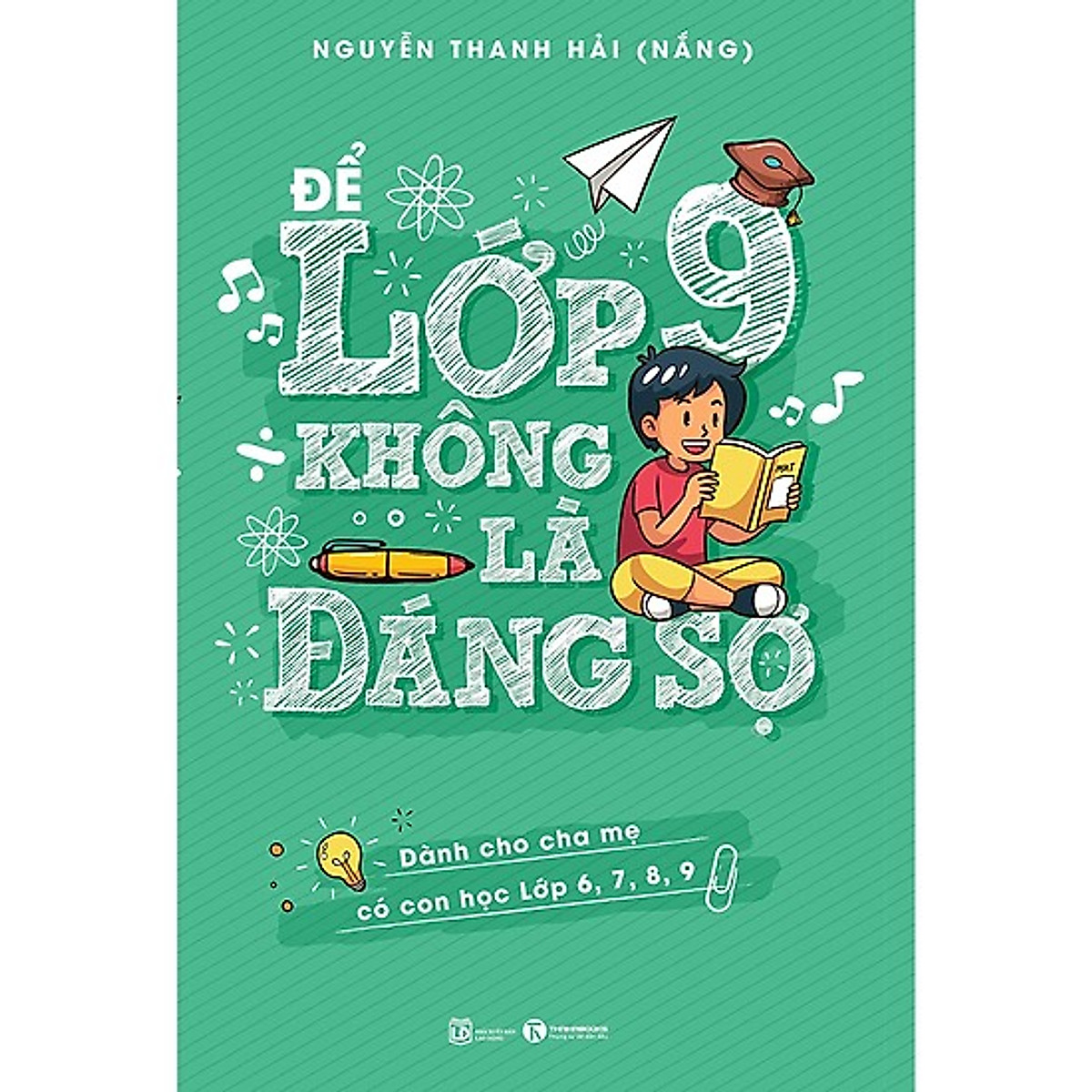 Cuốn Sách Để Cha Mẹ Dễ Dàng Thấu Hiểu và Đồng Hành Cùng Con: Để Lớp 9 Không Là Đáng Sợ ( trở thành những người cha, người mẹ tuyệt vời)