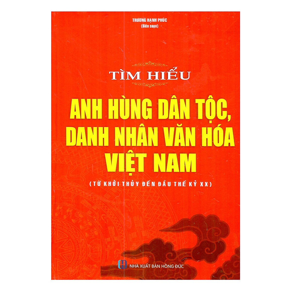 Tìm Hiểu Anh Hùng Dân Tộc, Danh Nhân Văn Hóa Việt Nam (Từ Khởi Thủy Đến Đầu Thế Kỷ XX)