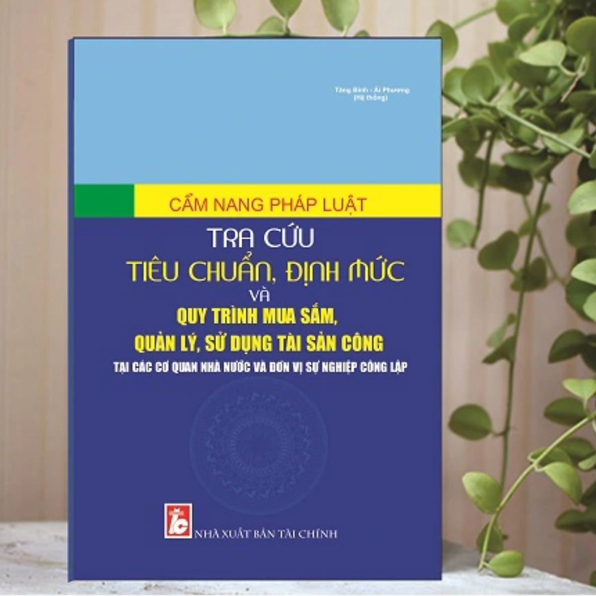 Cẩm Nang Pháp Luật Tiêu Chuẩn, Định Mức Và Quy Trình Mua Sắm, Quản Lý, Sử Dụng Tài Sản Công Tại Các Cơ Quan Nhà Nước Và Đơn Vị Sự Nghiệp Công Lập