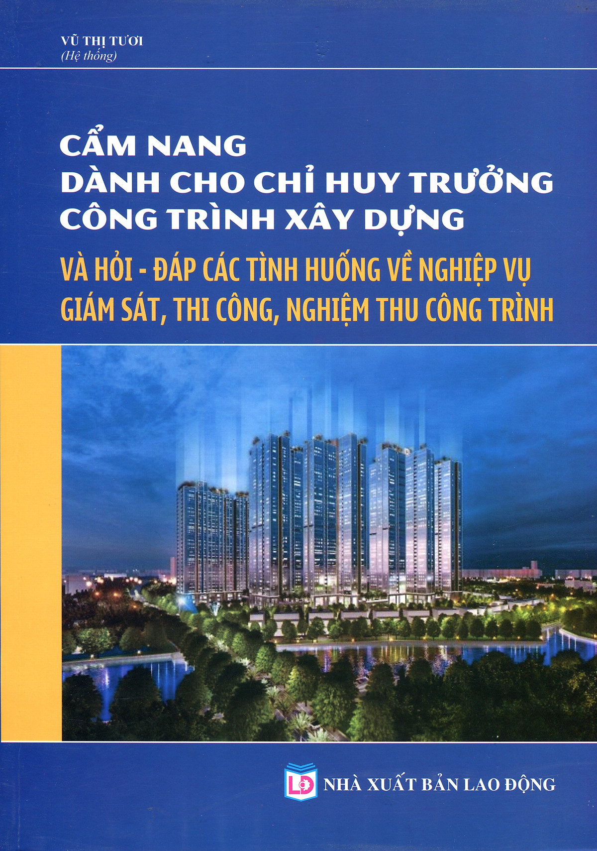 Cẩm Nang Dành Cho Chỉ Huy Trưởng Công Trình Xây Dựng & Hỏi - Đáp Các Tình Huống Về Nghiệp Vụ Giám Sát, Thi Công, Nghiệm Thu Công Trình