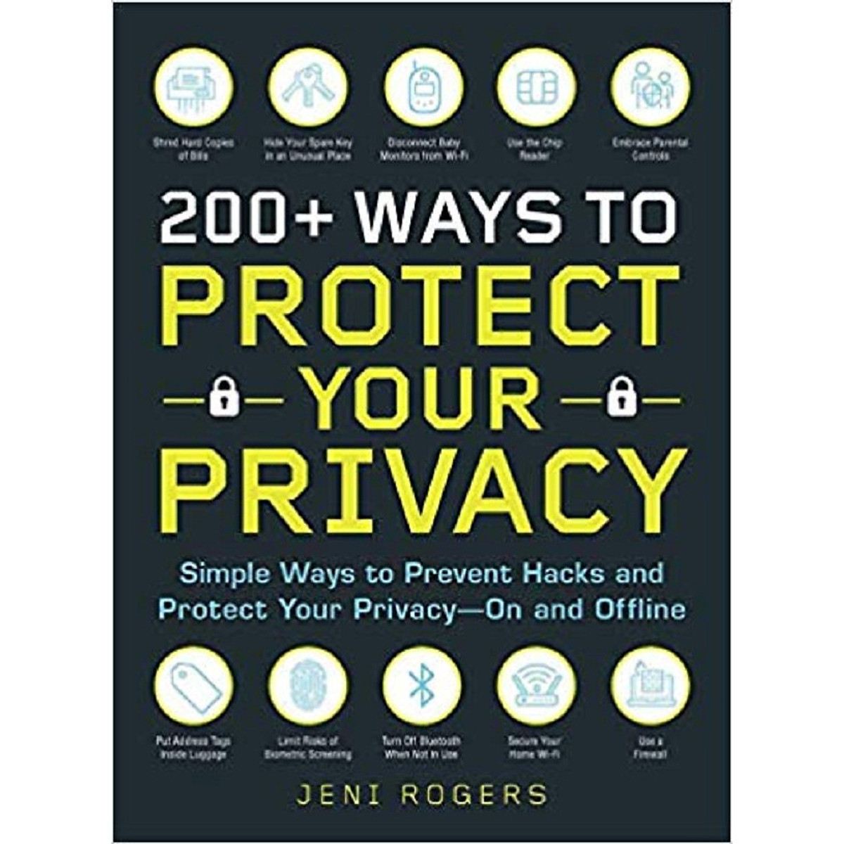 200+ Ways to Protect Your Privacy: Simple Ways to Prevent Hacks and Protect Your Privacy--On and Offline