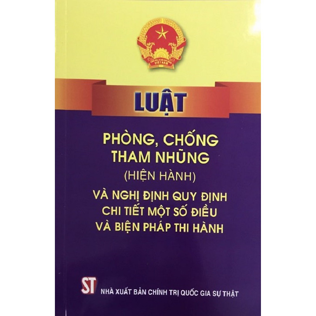 Sách Luật Phòng Chống Tham Nhũng Hiện Hành Và Nghị Định Quy ĐỊnh Chi Tiết Một Số Điều Và Biện Pháp Thi Hành (NXB Chính Trị Quốc Gia Sự Thật)