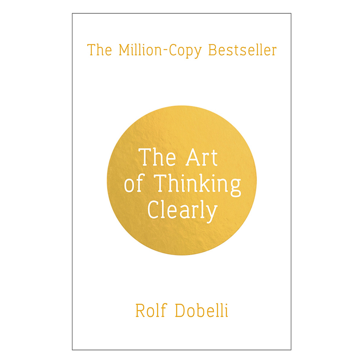 The Art Of Thinking Clearly: Better Thinking, Better Decisions