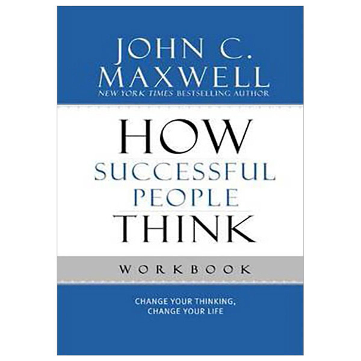 How Successful People Think Workbook: Change Your Thinking, Change Your Life