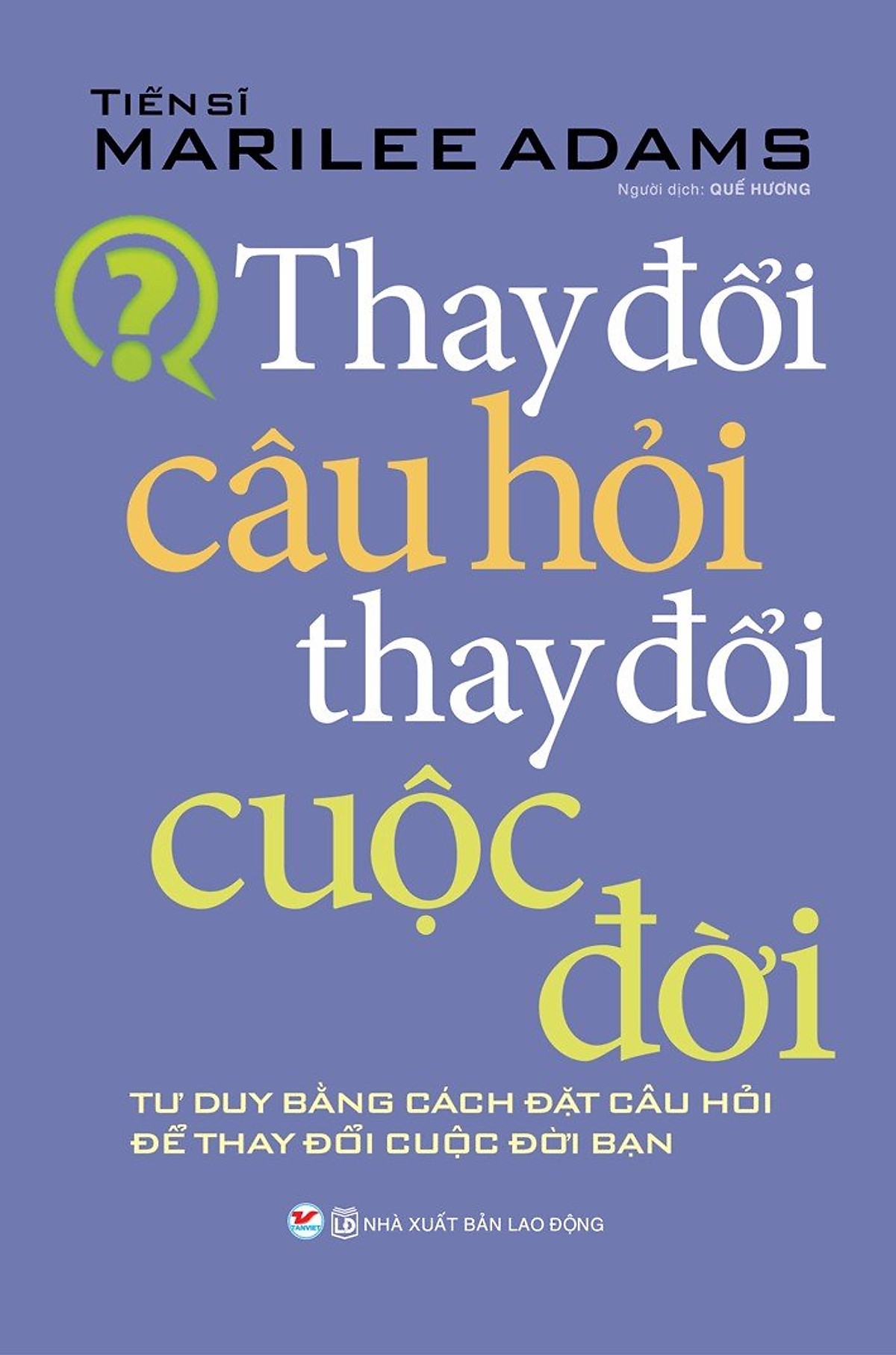 Thay Đổi Câu Hỏi Thay Đổi Cuộc Đời (Tái bản 2021 có bổ sung)