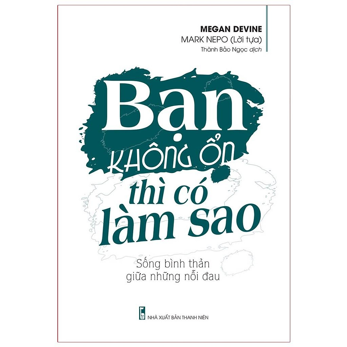 Sách: Bạn Không Ổn Thì Có Làm Sao - Sống bình thản giữa những nỗi đau - TSKN