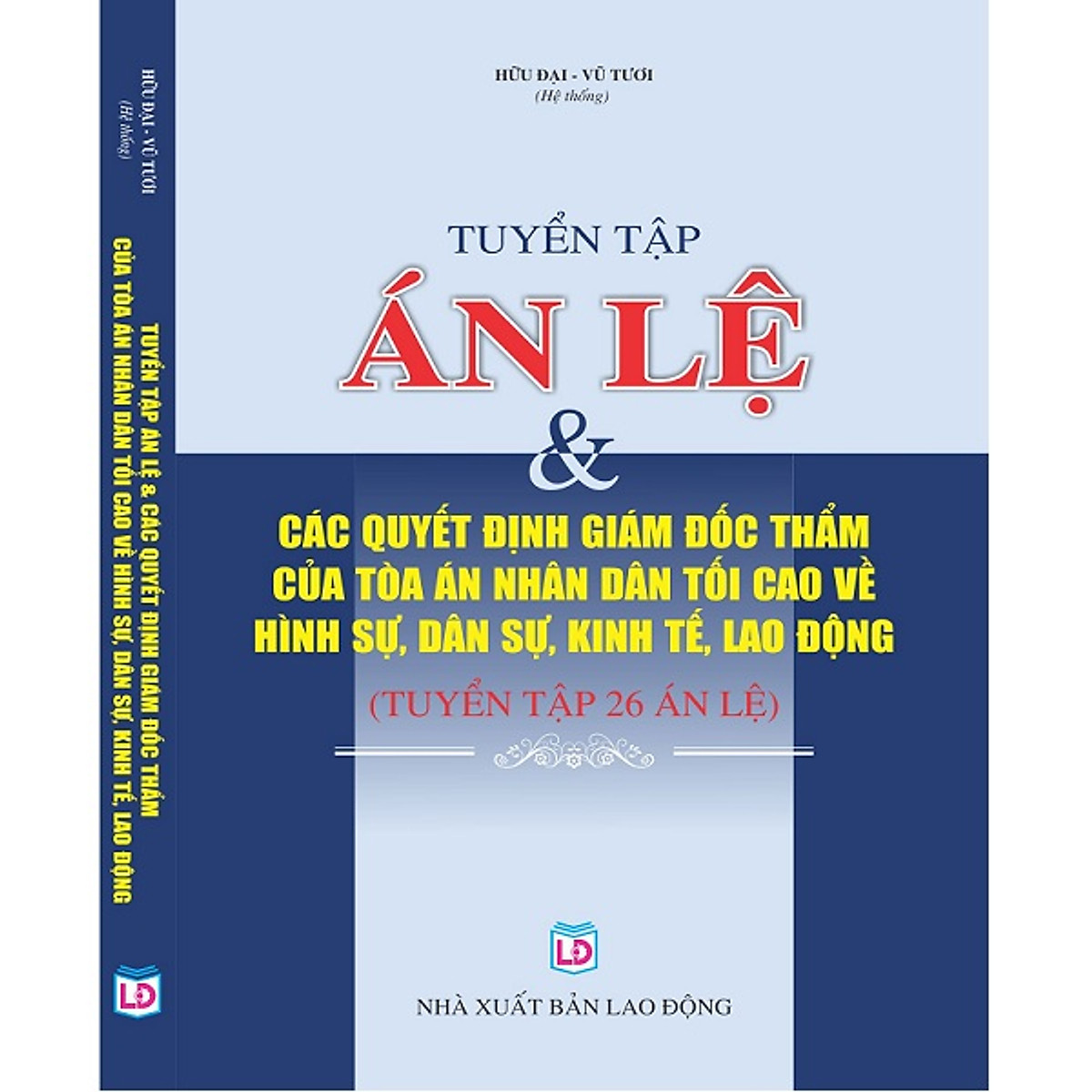 Tuyển Tập Án Lệ & Các Quyết Định Giám Đốc Thẩm Của Tòa Án Nhân Dân Tối Cao Về Hình sự, Dân sự, Kinh tế, Lao động (Tuyển tập 26 Án lệ)