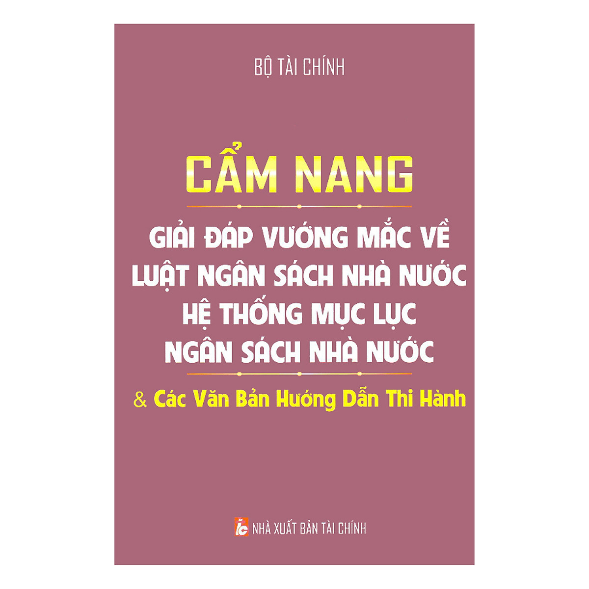 Cẩm Nang Giải Đáp Vướng Mắc Về Luật Ngân Sách Nhà Nước - Hệ Thống Mục Lục Ngân Sách Nhà Nước Và Các Văn Bản Hướng Dẫn Thi Hành